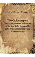 The Croker papers The correspondence and diaries of the late Right Honourable John Wilson Croker secretary to the Admiralty: (English)