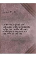 On the change in the obliquity of the ecliptic its influence on the climate of the polar regions and the level of the sea: (English)