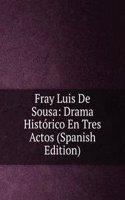 Fray Luis De Sousa: Drama Historico En Tres Actos (Spanish Edition)