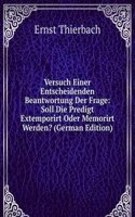 Versuch Einer Entscheidenden Beantwortung Der Frage: Soll Die Predigt Extemporirt Oder Memorirt Werden? (German Edition)