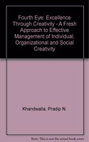 Fourth Eye: Excellence Through Creativity - A Fresh Approach to Effective Management of Individual, Organizational and Social Creativity