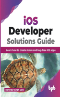 iOS Developer Solutions Guide: Learn How to Create Stable and Bug-free iOS Apps