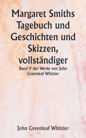 Margaret Smiths Tagebuch und Geschichten und Skizzen, vollständiger Band V der Werke von John Greenleaf Whittier
