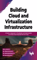 Building Cloud and Virtualization Infrastructure: A Hands-on Approach to Virtualization and Implementation of a Private Cloud Using Real-time Use-cases