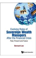 Evolving Roles of Sovereign Wealth Managers After the Financial Crisis: Past, Present and Future