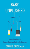 Baby, Unplugged: One Mother's Search for Balance, Reason, and Sanity in the Digital Age