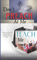 Don't Preach At Me, Teach Me