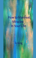 How To Manifest Miracles In Your Life