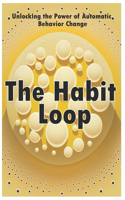The Habit Loop: Unlocking the Power of Automatic Behavior Change