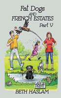 Fat Dogs and French Estates, Part 5 (Large Print)