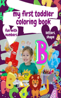 My First Toddler Coloring Book Fun with Numbers, Letters, Shape