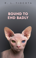 Bound To End Badly: A darkly humorous romantic comedy about finding true love.