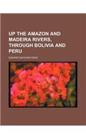 Up the Amazon and Madeira Rivers, Through Bolivia and Peru