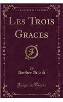 Les Trois Graces (Classic Reprint)