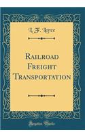Railroad Freight Transportation (Classic Reprint)
