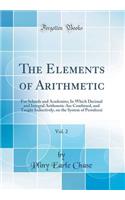 The Elements of Arithmetic, Vol. 2: For Schools and Academies; In Which Decimal and Integral Arithmetic Are Combined, and Taught Inductively, on the System of Pestalozzi (Classic Reprint)