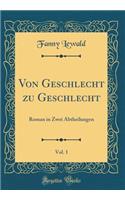 Von Geschlecht zu Geschlecht, Vol. 1: Roman in Zwei Abtheilungen (Classic Reprint)