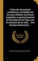 Coleccion de poesias castellanas, extrahidas de los mas celebres escritores españoles y particularmente de Garcilaso de la Vega, con el resumen de su vida. ... Por Gaetano Ravizzotti, ...