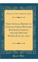 First Annual Report of Chicago Great Western Railroad Company for the Months Ended June 30, 1910 (Classic Reprint)