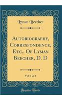 Autobiography, Correspondence, Etc., of Lyman Beecher, D. D, Vol. 1 of 2 (Classic Reprint)