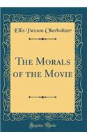 The Morals of the Movie (Classic Reprint)