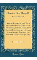 Annual Report of the Town Officers of Gilmanton, New Hampshire, for the Fiscal Year Ending December 31, 1965, and of the School District for the Year Ending June 30, 1965 (Classic Reprint)