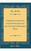 Ueber Entstehung Und Entwickelung Des AltfranzÃ¶sischen Epos (Classic Reprint)