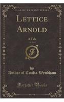 Lettice Arnold, Vol. 2 of 2: A Tale (Classic Reprint)