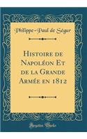 Histoire de Napoléon Et de la Grande Armée en 1812 (Classic Reprint)