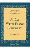 A Day With Franz Schubert (Classic Reprint)