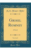 Grisel Romney, Vol. 2 of 2: A Novel (Classic Reprint)