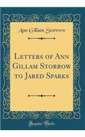 Letters of Ann Gillam Storrow to Jared Sparks (Classic Reprint)