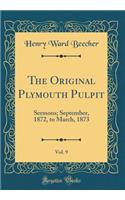 The Original Plymouth Pulpit, Vol. 9: Sermons; September, 1872, to March, 1873 (Classic Reprint): Sermons; September, 1872, to March, 1873 (Classic Reprint)