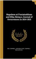 Napoleon at Fontainebleau and Elba; Being a Journal of Occurrences in 1814-1815