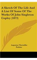 A Sketch Of The Life And A List Of Some Of The Works Of John Singleton Copley (1873): (English)