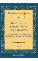 Gemälde aus dem Zeitalter der Kreuzzüge, Vol. 3: Die Kreuzfahrer und Saladin nach dem Falle des Königreichs Jerusalem (Classic Reprint)