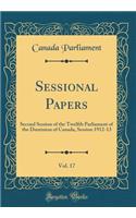 Sessional Papers, Vol. 17: Second Session of the Twelfth Parliament of the Dominion of Canada, Session 1912-13 (Classic Reprint): Second Session of the Twelfth Parliament of the Dominion of Canada, Session 1912-13 (Classic Reprint)