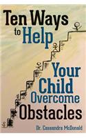 Ten Ways to Help Your Child Overcome Obstacles