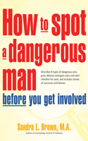 How to Spot a Dangerous Man Before You Get Involved: Describes 8 Types of Dangerous Men, Gives Defense Strategies, a Red Alert Checklist for Each & Includes Stories of Successes & Failures(English)
