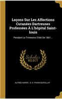 Leçons Sur Les Affections Cutanées Dartreuses Professées À L'hôpital Saint-louis