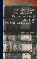 History Or Genealogical Record of the Messler (Metselaer) Family