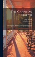 Garrison Church; Sketches Of The History Of St. Thomas' Parish, Garrison Forest, Baltimore County, Maryland, 1742-1852