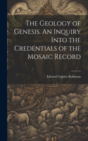 Geology of Genesis. An Inquiry Into the Credentials of the Mosaic Record