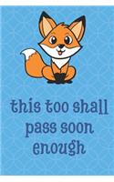This Too Shall Pass Soon Enough: Forest Fox Animal Funny Cute And Colorful Journal Notebook For Girls and Boys of All Ages. Great Gag Gift or Surprise Present for School, Birthday, 