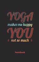 Yoga Makes Me Happy You Not So Much Notebook
