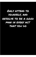 Only Attend To Yourself and Resolve To Be A Good Man In Every Act That You Do: A soft cover blank lined journal to jot down ideas, memories, goals, and anything else that comes to mind.
