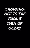 Showing Off Is The Fool's Idea Of Glory