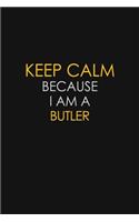 Keep Calm Because I Am A Butler: Motivational: 6X9 unlined 129 pages Notebook writing journal