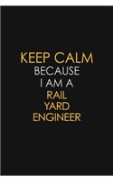 Keep Calm Because I Am A Rail Yard Engineer