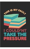 This is my fault I Coudn't take the pressure
